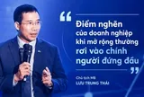 Chủ tịch MB Lưu Trung Thái: Khi doanh nghiệp lớn lên, chính người đứng đầu có thể thành điểm nghẽn