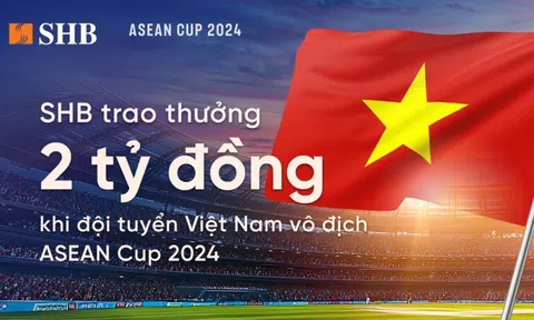 SHB dành 2 tỷ đồng trao thưởng đội tuyển bóng đá nam Việt Nam khi vô địch ASEAN Cup 2024