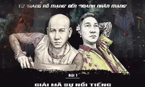 Từ ‘giang hồ mạng’ đến ‘doanh nhân mạng’: Giải mã sự nổi tiếng bằng tai tiếng