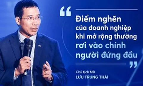 Chủ tịch MB Lưu Trung Thái: Khi doanh nghiệp lớn lên, chính người đứng đầu có thể thành điểm nghẽn