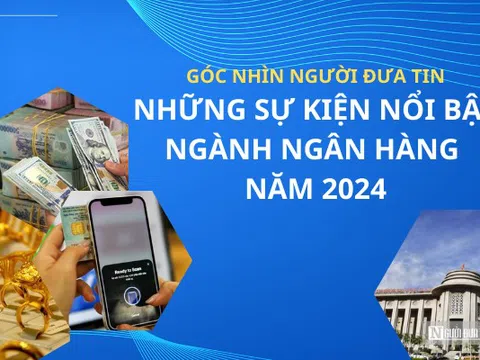 Góc nhìn Người Đưa Tin: Những sự kiện nổi bật ngành Ngân hàng năm 2024