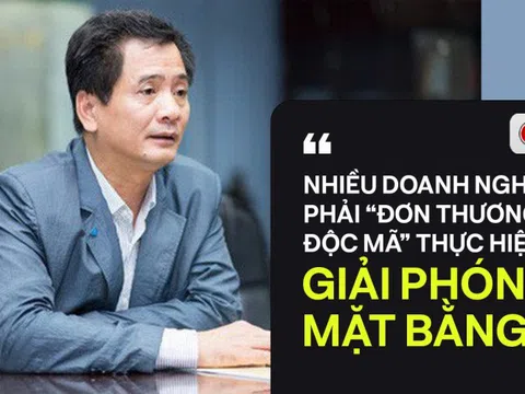 Chủ tịch Hội Môi giới Bất động sản Việt Nam: Nhiều doanh nghiệp phải “đơn thương độc mã” thực hiện giải phóng mặt bằng để xây dựng nhà ở xã hội