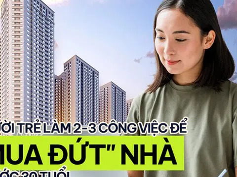 “Mua đứt” nhà trước tuổi 30: Người trẻ chấp nhận làm 2-3 công việc để tăng thu nhập