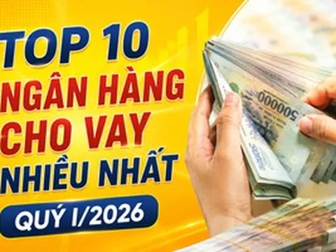 Top 10 ngân hàng có dư nợ cho vay lớn nhất quý I/2026: VPBank tăng tốc mạnh, BIDV dẫn đầu hệ thống
